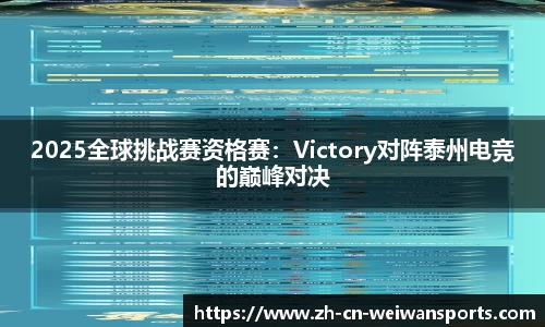 2025全球挑战赛资格赛：Victory对阵泰州电竞的巅峰对决