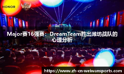 Major赛16强赛：DreamTeam胜出潍坊战队的心理分析